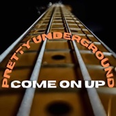 Pretty Underground - Come on up