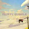 Stream & download Fluffy Bubble (feat. River') - Single