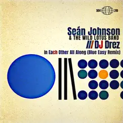 In Each Other All Along (Blue Easy Remix) - Single by Sean Johnson & The Wild Lotus Band & DJ Drez album reviews, ratings, credits