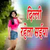 Delhi Rahela Saiya - Single album lyrics, reviews, download