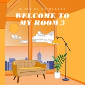 Welcome to my room 3 (Mixed by DJ HASEBE) artwork