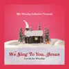 We Sing to You Jesus: Carols for Worship (Instrumentals) album lyrics, reviews, download