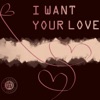 I Want Your Love - Single