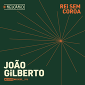 Rei Sem Coroa (Ao Vivo no Sesc 1998) - João Gilberto