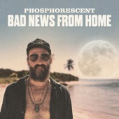 Phosphorescent - Bad News from Home