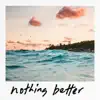 Nothing Better - Single album lyrics, reviews, download