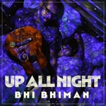 Bhi Bhiman - Up All Night