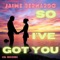 So I've Got You - Jaime Bernardo lyrics