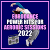 Eurodance Power Hits for Aerobic Sessions 2022 - Various Artists