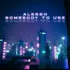 Somebody To Use - Single album lyrics, reviews, download