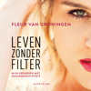 Leven zonder filter - Mijn ervaring met hoogsensitiviteit (Onverkort) - Fleur Van Groningen