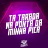 Tá Tarada na Ponta da Minha Pica - Single album lyrics, reviews, download