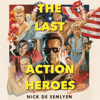 The Last Action Heroes - Nick de Semlyen
