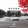 Bueno Eres Tú - Single