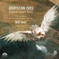 Grayston Ives: Listen Sweet Dove by The Choir of the Magdalen College, Oxford & Bill Ives album reviews, ratings, credits