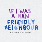 Friendly Neighbour / If I Was a Man - Single