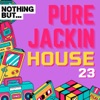 Nothing But... Pure Jackin' House, Vol. 23