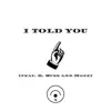 I TOLD YOU (feat. B. Russ & Moxe) - Single album lyrics, reviews, download