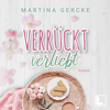 Verrückt verliebt (ungekürzt) - Martina Gercke