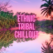 Ethnic Tribal Chillout - Fusion Psychedelic Beats artwork