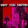 Why U Trippin (feat. DJ Jam & JD Hogg) - Single album lyrics, reviews, download