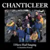 Stream & download I Have Had Singing: A Chanticleer Portrait