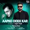 Stream & download Aapko Dekh Kar (Tips Rewind: A Tribute to Jagjit Singh) - Single