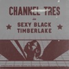 Channel Tres - Sexy Black Timberlake