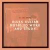 Blues Guitar Music to Work and Study album lyrics, reviews, download