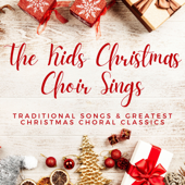 The Kids Christmas Choir Sings - Traditional Songs & Greatest Christmas Choral Classics - Christmas Carols