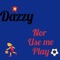 Nor Use Me Play - Dazzy lyrics