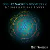 888 Hz Sacred Geometry & Supernatural Power: Flower of Life and Abundance album lyrics, reviews, download