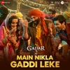 Main Nikla Gaddi Leke (From "Gadar 2") - Single