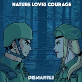 Nature Loves Courage - Dismantle
