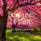 Because of Him - The Tabernacle Choir at Temple Square, Mack Wilberg & Orchestra at Temple Square lyrics