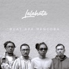 Lalahuta - Buat Apa Mencoba