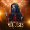 Eu Não Troco Meu Jesus - Single