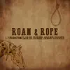 Roan & Rope (feat. Sam Riggs, Kolton Moore & the Clever Few, Jordan Smith, Kellen Smith, Jordan Lisco, Tris Munsick & the Innocents, Sam Munsick & Kalyn Beasley) - Single album lyrics, reviews, download