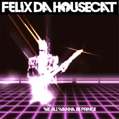 We All Wanna Be Prince by Felix da Housecat album reviews, ratings, credits