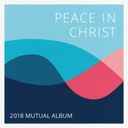 Peace in Christ (2018 Mutual Album) - Various Artists