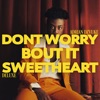 DON'T WORRY BOUT IT SWEETHEART (DELUXE)