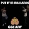 Put It In Ma Hands - GGC Ant lyrics