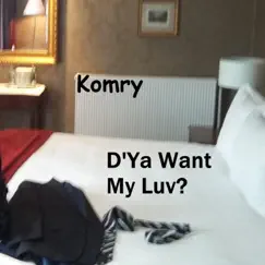D'Ya Want My Luv? - Single by Komry album reviews, ratings, credits