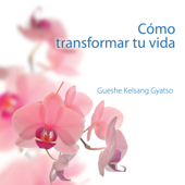 Cómo transformar tu vida - Gueshe Kelsang Gyatso
