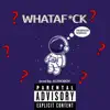 WHATAFUCK! - Single album lyrics, reviews, download