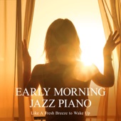 Like a Fresh Breeze to Wake Up - Early Morning Jazz Piano artwork