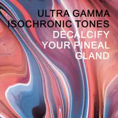 Ultra Gamma Isochronic Tones: Decalcify Your Pineal Gland by Chakra Frequencies, Solfeggio Frequencies Tones & Brain Waves Therapy album reviews, ratings, credits