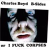 B-Sides or I Fuck Corpses