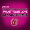 I Want Your Love (Hazzaro Remix) - Jean Bacarreza & Jerome Robins lyrics