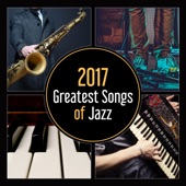 2017 Greatest Songs of Jazz - Music for Relax and Party with Friends, Dinner with Love, Easy Listening, Moody Collection artwork